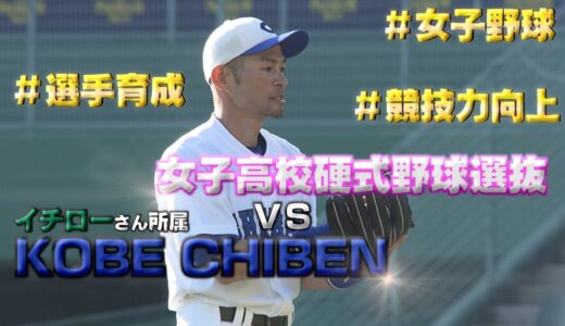 女子高校硬式野球選抜チームがイチローさん所属「KOBE CHIBEN」と真剣勝負！